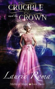 Crucible and the Crown (MISFITS OF MAGIC #3) by Laurie Roma EPUB & PDF