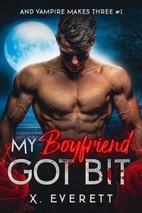 My Boyfriend Got Bit (AND VAMPIRE MAKES THREE #1) by X. Everett EPUB & PDF