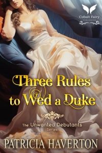 Three Rules to Wed a Duke (THE UNWANTED DEBUTANTS #1) by Patricia Haverton EPUB & PDF