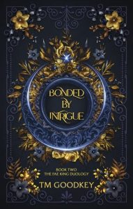 Bonded By Intrigue (THE FAE KING DUOLOGY #2) by TM Goodkey EPUB & PDF