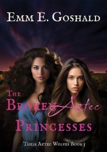 The Broken Aztec Princesses by Emm E. Goshald EPUB & PDF