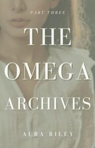 The Omega Archives, Part Three by Aura Riley EPUB & PDF