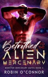 Betrothed to the Alien Mercenary by Robin O’Connor EPUB & PDF