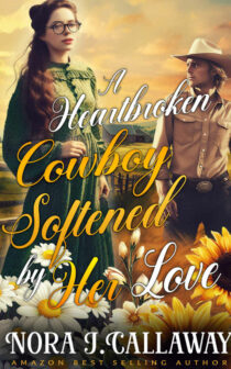 A Heartbroken Cowboy Softened by Her Love by Nora J. Callaway EPUB & PDF