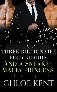 Three Billionaire Bodyguards and a Sneaky Mafia Princess by Chloe Kent EPUB & PDF