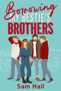 Borrowing My Bestie's Brothers by Sam Hall