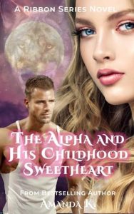 The Alpha and His Childhood Sweetheart by Amanda K EPUB & PDF