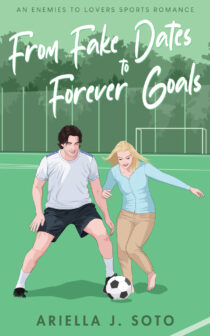 From Fake Dates to Forever Goals by Ariella J. Soto