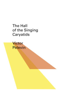 The Hall of the Singing Caryatids by Victor Pelevin