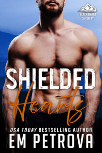 Shielded Hearts by Em Petrova