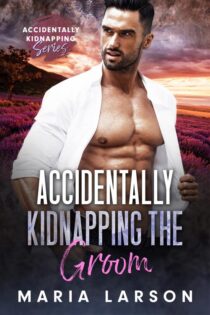 Accidentally Kidnapping the Groom by Maria Larson