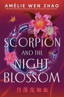 The Scorpion and the Night Blossom by Amélie Wen Zhao