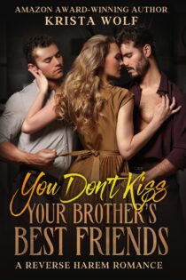 You Don’t Kiss Your Brother’s Best Friends by Krista Wolf