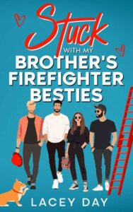 Stuck with my Brother’s Firefighter Besties by Lacey Day