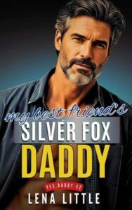 My Best Friend’s Silver Fox Daddy by Lena Little