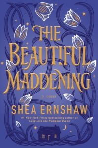 The Beautiful Maddening by Shea Ernshaw