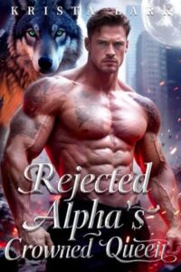 Rejected Alpha’s Crowned Queen by Krista Lark