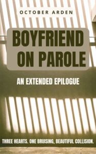Boyfriend on Parole: The Care of Broken Things Extended Epilogue by October Arden