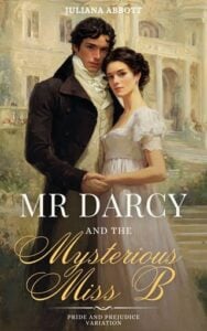 Mr. Darcy and the Mysterious “Miss B” by Juliana Abbott