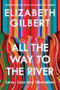 All the Way to the River by Elizabeth Gilbert