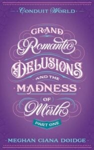 Grand Romantic Delusions and the Madness of Mirth, Part One by Meghan Ciana Doidge