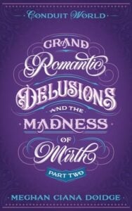 Grand Romantic Delusions and the Madness of Mirth, Part Two by Meghan Ciana Doidge
