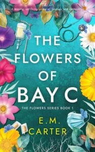 The Flowers of Bay C by E.M. Carter