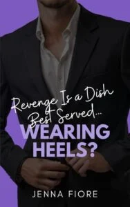 Revenge Is a Dish Best Served… Wearing Heels? by Jenna Fiore