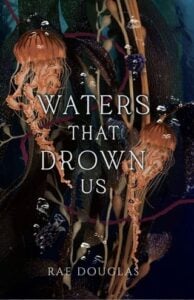 Waters that Drown Us by Rae Douglas
