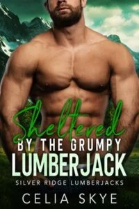 Sheltered By the Grumpy Lumberjack by Celia Skye