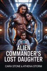 Alien Commander’s Lost Daughter by Cara Stone