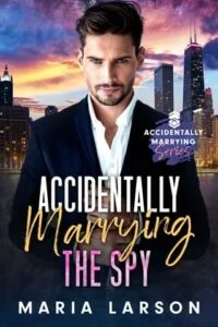 Accidentally Marrying the Spy by Maria Larson