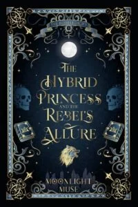 The Hybrid Princess and the Rebel’s Allure by Moonlight Muse