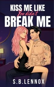 Kiss Me Like You Didn’t Break Me by S. B. Lennox