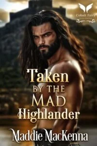 Taken By the Mad Highlander by Maddie MacKenna