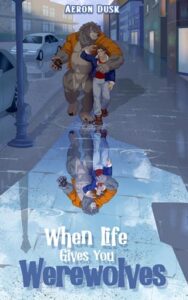 When Life Gives You Werewolves by Aeron Dusk