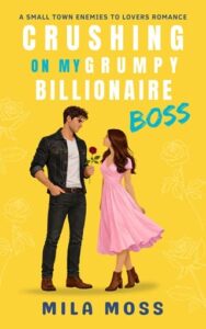 Crushing On My Grumpy Billionaire Boss by Mila Moss