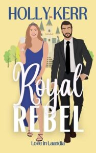 Royal Rebel by Holly Kerr
