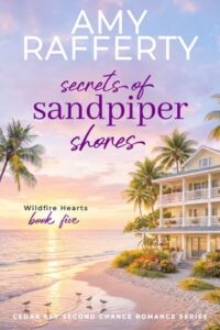 Secrets of Sandpiper Shores: Wildfire Hearts by Amy Rafferty
