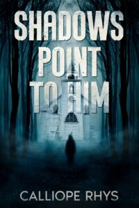 Shadows Point to Him by Calliope Rhys