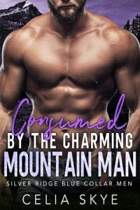 Consumed By the Charming Mountain Man by Celia Skye