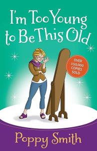 Im Too Young to Be This Old by Poppy Smith