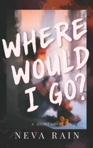 Where Would I Go? by Neva Rain