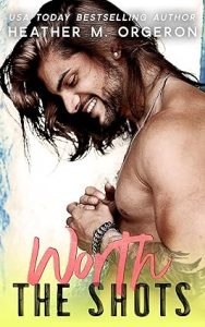 Worth The Shots by Heather M. Orgeron