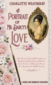 A Portrait of Mr. Darcy’s Love by Charlotte Weatherby