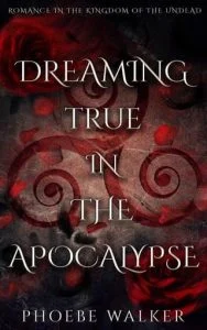 Dreaming True in the Apocalypse by Phoebe Walker