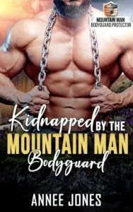 Kidnapped By the Mountain Man Bodyguard by Annee Jones