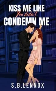 Kiss Me Like You Didn’t Condemn Me by S. B. Lennox