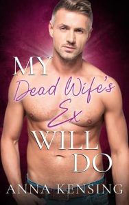 My Dead Wife’s Ex Will Do by Anna Kensing