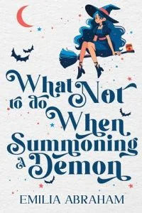 What Not to do When Summoning a Demon by Emilia Abraham